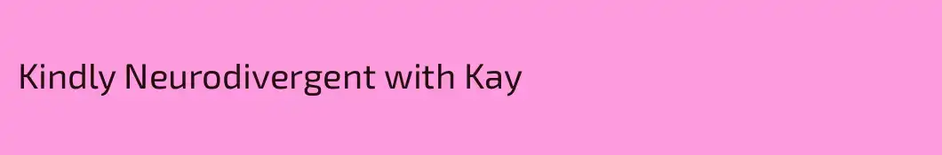 Kindly Neurodivergent with Kay